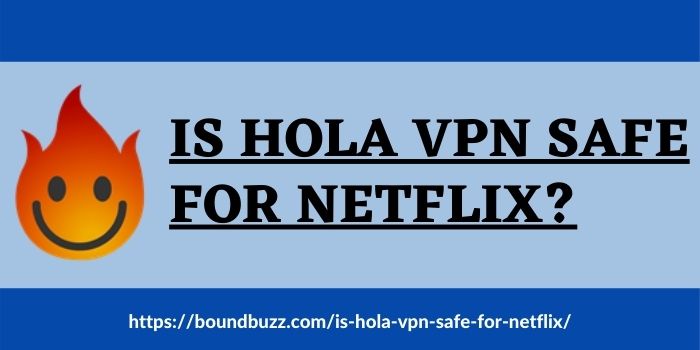 Is Hola VPN safe for Netflix?