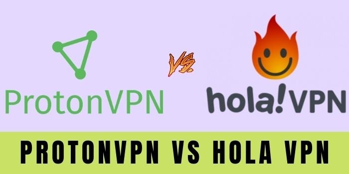 ProtonVPN Vs Hola VPN