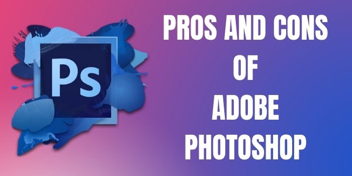 Pros and Cons of Adobe Photoshop