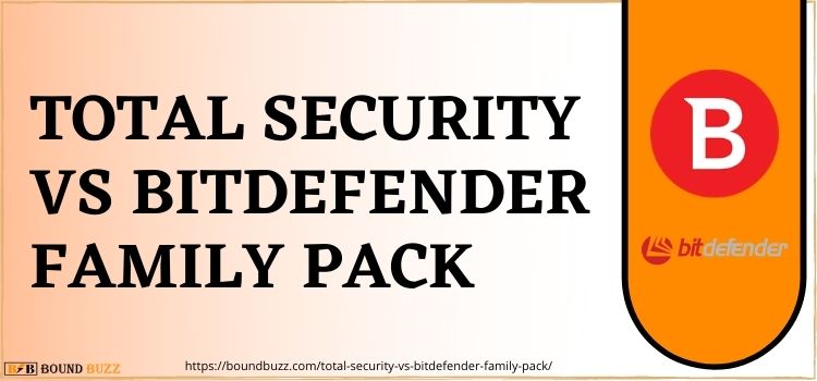 Total Security Vs Bitdefender Family Pack | Which Is Better To Buy?