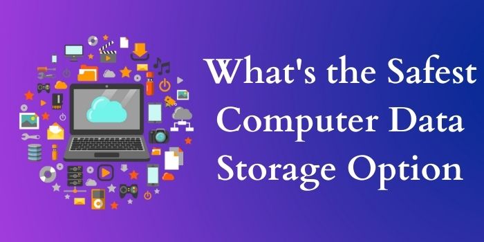 What's the Safest Computer Data Storage Option