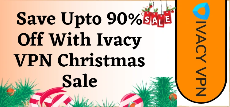 get upto 90% discount with Ivacy VPN Christmas Deal