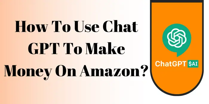 How To Use Chat GPT To Make Money On Amazon?
